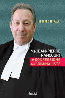 Me Jean-Pierre Rancourt - Les confessions d&apos;un criminaliste