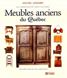 Meubles anciens du Québec - Au carrefour de trois cultures – Quatre siècles de création