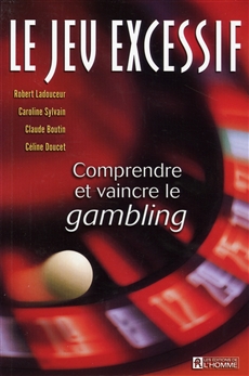Le jeu excessif - Comprendre et vaincre le gambling