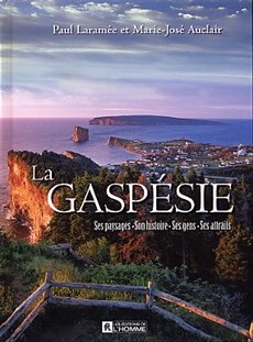 La Gaspésie - Son paysage son histoire ses gens ses attraits - Son paysage, son histoire, ses gens, ses attitudes
