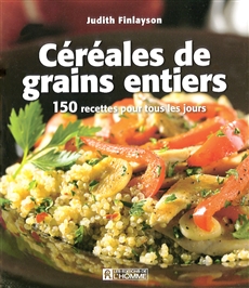 Céréales et grains entiers - 150 recettes pour tous les jours