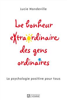 Le bonheur extraordinaire des gens ordinaires  - La psychologie positive... 