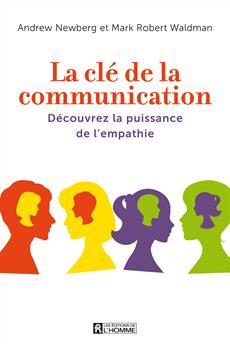 La clé de la communication - Susciter les bonnes relations grâce à l&apos;empathie