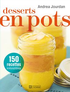 Desserts en pots - 150 recettes irrésistibles