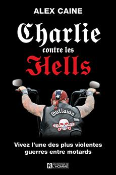 Charlie contre les Hells - Vivez l&apos;une des plus violentes guerres entre motards