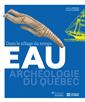 Eau - Archéologie du Québec - Dans le sillage du temps