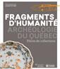Fragments d'humanité - Archéologie du Québec - Pièces de collections