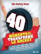 40 moments qui ont transformé le hockey - Les événements, les innovations et les joureurs qui ont façonnée l'histoire de la LNH