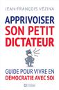 Apprivoiser son petit dictateur - Guide pour vivre en démocratie avec soi