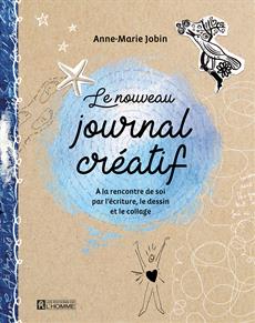 Le nouveau journal créatif - À la rencontre de soi par l&apos;écriture, le dessin et le collage