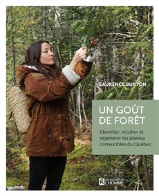 Un goût de forêt - Identifier, récolter et régénérer les plantes comestibles du Québec