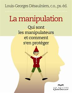 La manipulation - Qui sont les manipulateurs et comment s&apos;en protéger