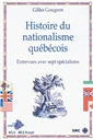 Histoire du nationalisme québécois - Entrevues avec sept spécialistes
