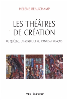 Les théâtres de création - au Québec, en Acadie et au Canada français