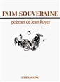 Faim souveraine - poèmes de Jean Royer