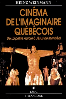 Cinéma de l&apos;imaginaire québécois - De La petite Aurore à Jésus de Montréal