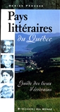 Pays littéraires du Québec - Guide des lieux d'écrivains