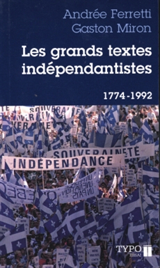 Les grands textes indépendantistes - Écrits, discours et manifestes québécois 1774-1992