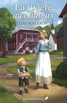 Lise Bergeron - La rivière aux adieux, Tome 1 : Le pardon