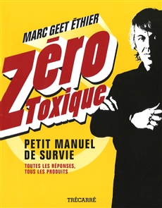 Zéro Toxique - Petit manuel de survie - Toutes les réponses, tous les produits