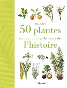 50 plantes qui ont changé le cours de l'histoire