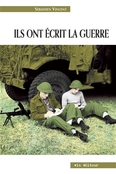 Ils ont écrit la guerre - La Seconde Guerre mondiale à travers des écrits de combattants canadiens-français