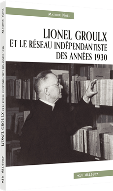 Lionel Groulx et le réseau indépendantiste des années 1930
