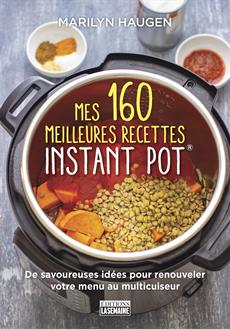 Mes 160 meilleures recettes Instant Pot® - De savoureuses idées pour renouveler votre menu au multicuiseur