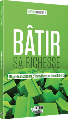 Livre Batir Sa Richesse 30 Recits Inspirants D Investisseurs Immobiliers Les Editions Du Journal